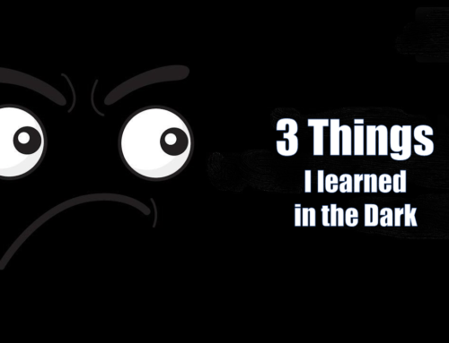 3 Things I Learned in the Dark and THE Best Advice I Ever Received